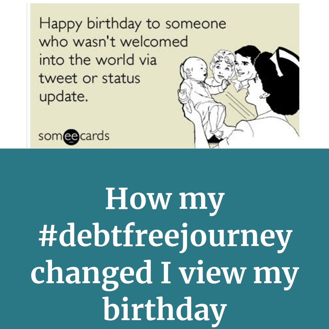 How my #debtfreejourney changed how I view my birthday.